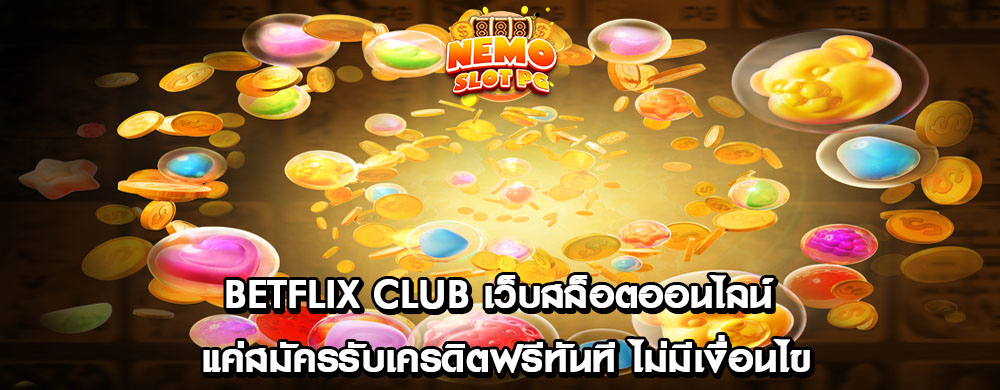 betflix club เว็บสล็อตออนไลน์ แค่สมัครรับเครดิตฟรีทันที ไม่มีเงื่อนไข