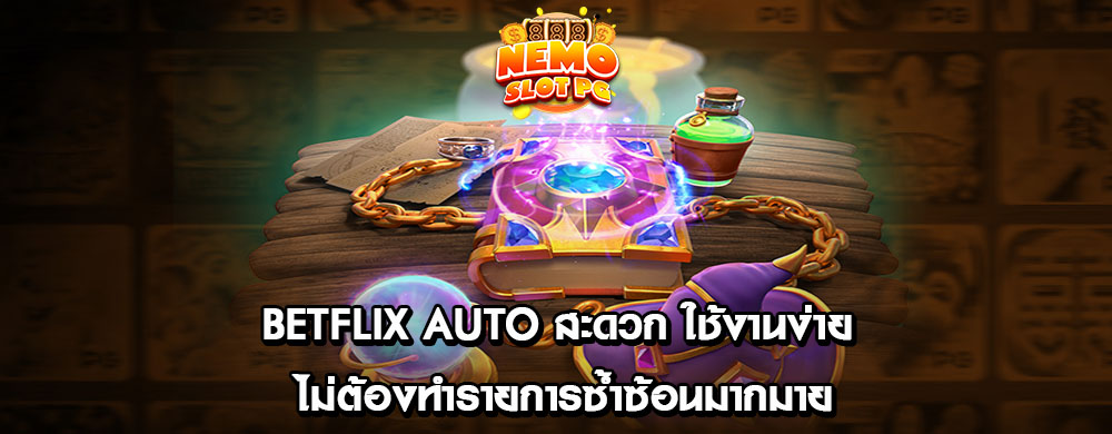 betflix auto สะดวก ใช้งานง่าย ไม่ต้องทำรายการซ้ำซ้อนมากมาย